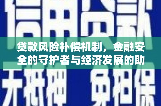 上饶贷款风险补偿机制，金融安全的守护者与经济发展的助推器