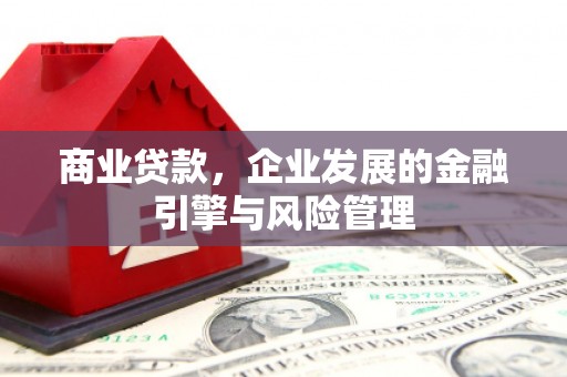 上饶商业贷款，企业发展的金融引擎与风险管理