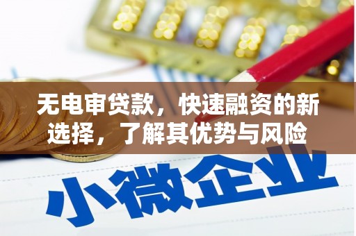 上饶无电审贷款，快速融资的新选择，了解其优势与风险