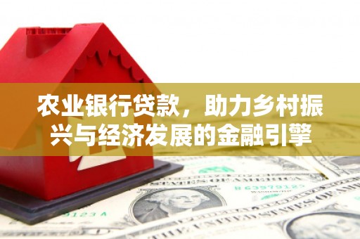 上饶农业银行贷款，助力乡村振兴与经济发展的金融引擎