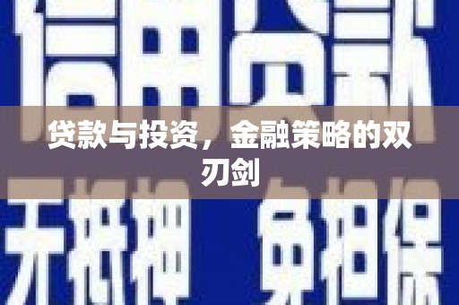 上饶贷款与投资，金融策略的双刃剑
