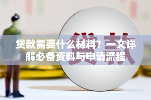 上饶贷款需要什么材料？一文详解必备资料与申请流程