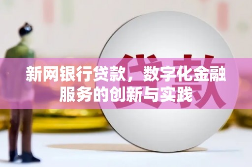 上饶新网银行贷款，数字化金融服务的创新与实践