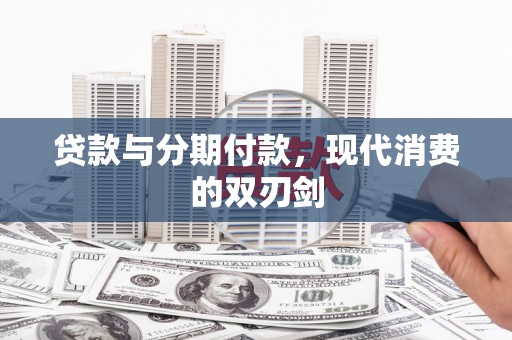 上饶贷款与分期付款，现代消费的双刃剑