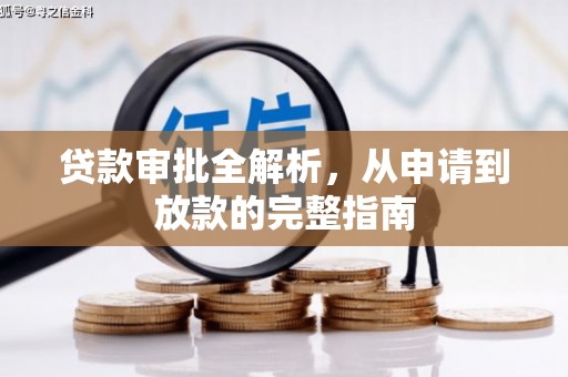上饶贷款审批全解析,从申请到放款的完整指南 上饶贷款审批全解析,从申请到放款的完整指南