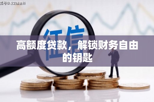 上饶高额度贷款，解锁财务自由的钥匙