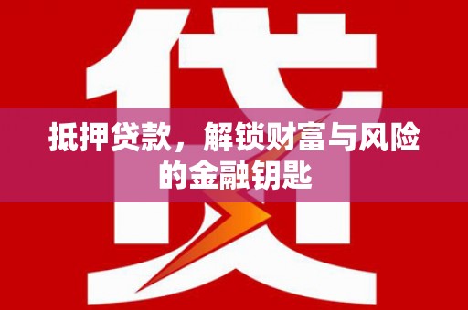 上饶抵押贷款，解锁财富与风险的金融钥匙