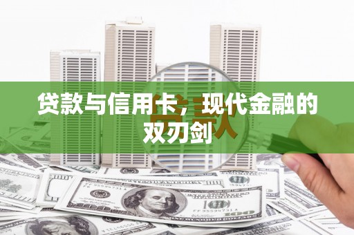 上饶贷款与信用卡，现代金融的双刃剑