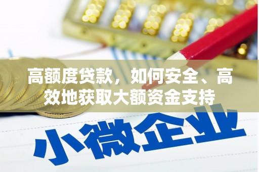 上饶高额度贷款，如何安全、高效地获取大额资金支持