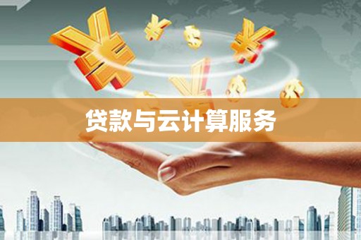 上饶贷款与云计算服务