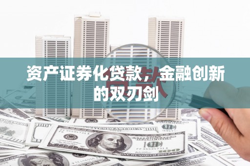 上饶资产证券化贷款，金融创新的双刃剑