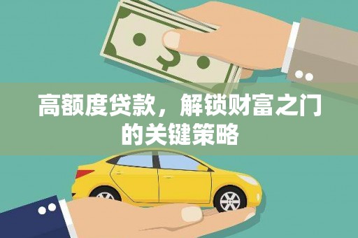 上饶高额度贷款，解锁财富之门的关键策略