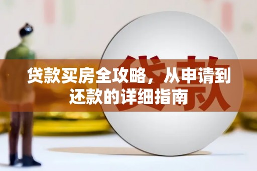 上饶贷款买房全攻略，从申请到还款的详细指南
