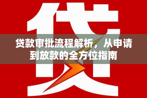上饶贷款审批流程解析，从申请到放款的全方位指南