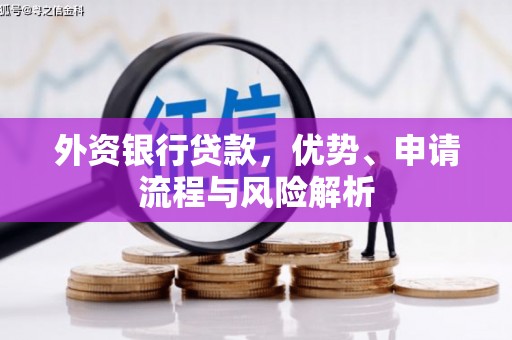 上饶外资银行贷款，优势、申请流程与风险解析