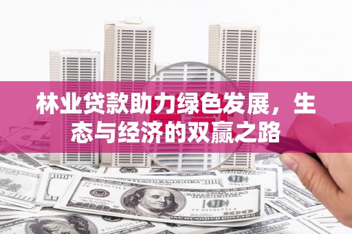 上饶林业贷款助力绿色发展，生态与经济的双赢之路