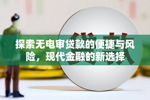 上饶探索无电审贷款的便捷与风险，现代金融的新选择