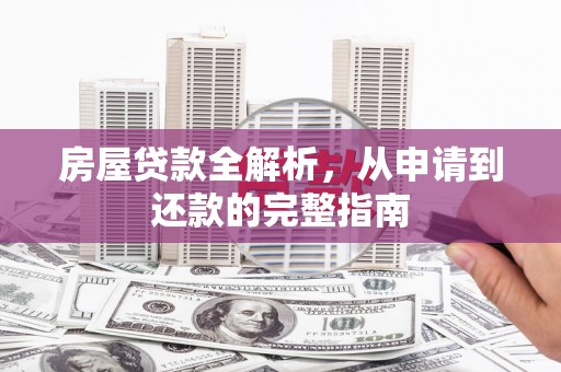 上饶房屋贷款全解析，从申请到还款的完整指南