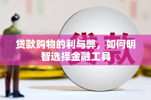 上饶贷款购物的利与弊，如何明智选择金融工具