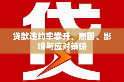 上饶贷款违约率攀升，原因、影响与应对策略
