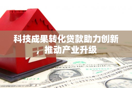 上饶科技成果转化贷款助力创新，推动产业升级
