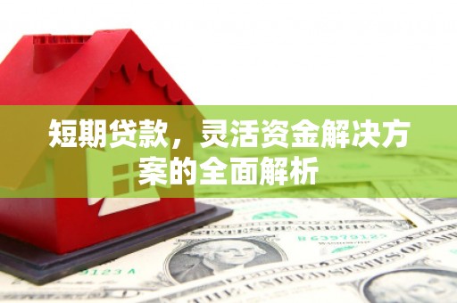 上饶短期贷款，灵活资金解决方案的全面解析