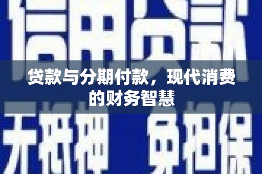 上饶贷款与分期付款，现代消费的财务智慧