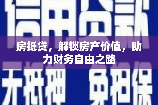 上饶房抵贷，解锁房产价值，助力财务自由之路