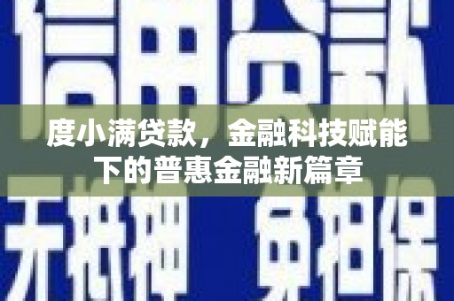 上饶度小满贷款，金融科技赋能下的普惠金融新篇章