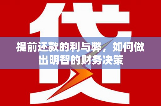 上饶提前还款的利与弊，如何做出明智的财务决策