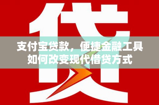 上饶支付宝贷款，便捷金融工具如何改变现代借贷方式