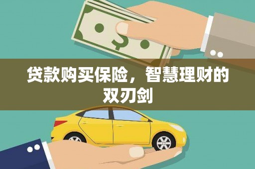 上饶贷款购买保险，智慧理财的双刃剑
