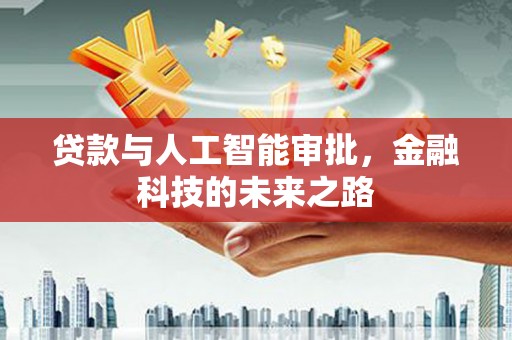 上饶贷款与人工智能审批，金融科技的未来之路