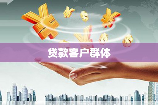 上饶贷款客户群体
