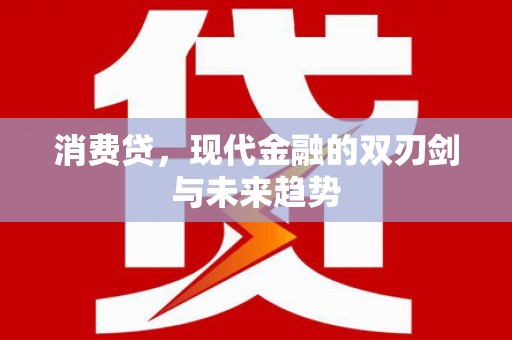 上饶消费贷，现代金融的双刃剑与未来趋势