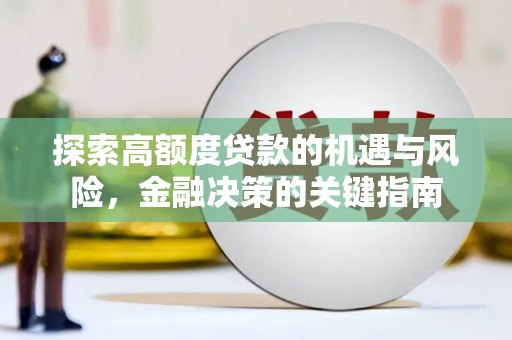 上饶探索高额度贷款的机遇与风险，金融决策的关键指南