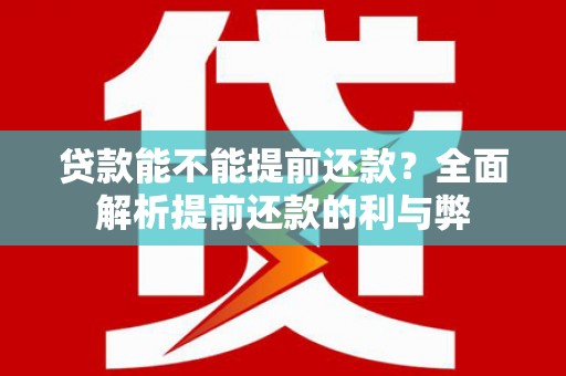 上饶贷款能不能提前还款？全面解析提前还款的利与弊