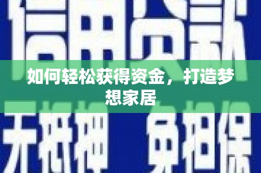 上饶如何轻松获得资金，打造梦想家居