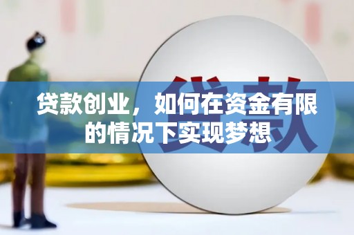 上饶贷款创业，如何在资金有限的情况下实现梦想