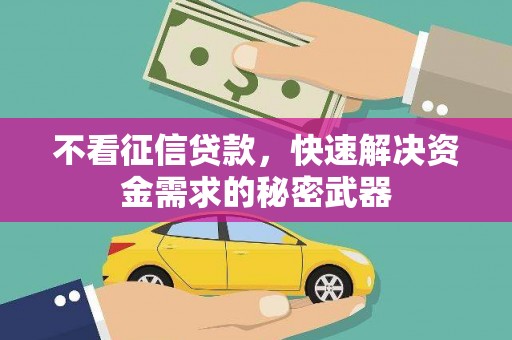 上饶不看征信贷款，快速解决资金需求的秘密武器
