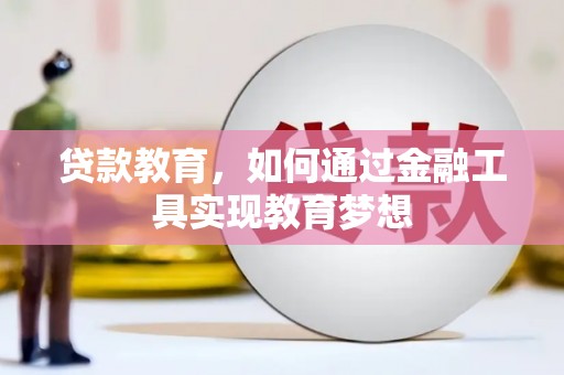 上饶贷款教育，如何通过金融工具实现教育梦想
