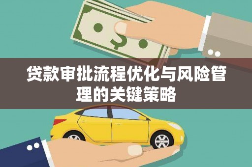 上饶贷款审批流程优化与风险管理的关键策略
