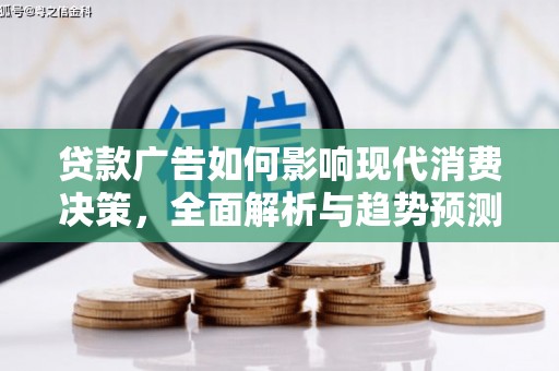 上饶贷款广告如何影响现代消费决策，全面解析与趋势预测