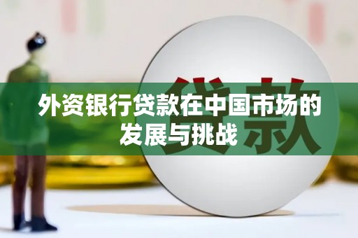 上饶外资银行贷款在中国市场的发展与挑战