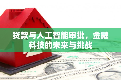 上饶贷款与人工智能审批，金融科技的未来与挑战