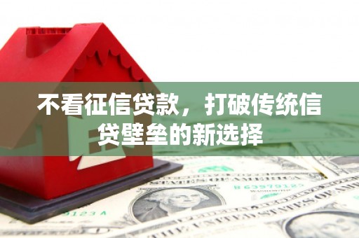 上饶不看征信贷款，打破传统信贷壁垒的新选择