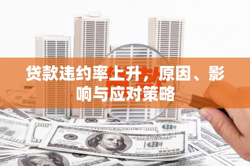上饶贷款违约率上升，原因、影响与应对策略