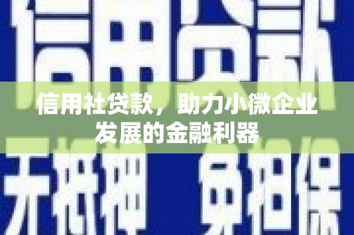 上饶信用社贷款，助力小微企业发展的金融利器