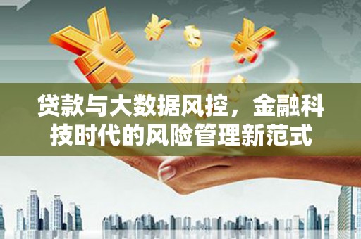 上饶贷款与大数据风控，金融科技时代的风险管理新范式
