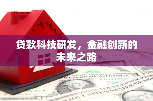 上饶贷款科技研发，金融创新的未来之路